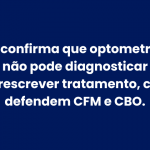 STJ confirma que optometrista não pode diagnosticar ou prescrever tratamento, como defendem CFM e CBO.
