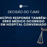 DECISÃO DO TJMG - Município responde também por erro médico ocorrido em hospital conveniado