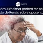 Pessoa com Alzheimer poderá ter isenção de Imposto de Renda sobre aposentadoria