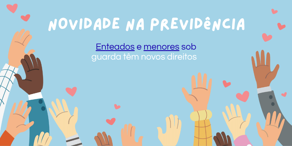 Novidade na Previdência - enteados e menores sob guarda têm novos direitos